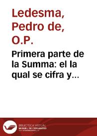 Primera parte de la Summa : el la qual se cifra y summa todo lo que toca y pertenece a los sacramentos ... principalmente lo que toca y pertenece al sacramento de la confession ... y todo lo que pertenece a las censuras eclesiasticas ; [Segunda parte de la Summa : en la qual se summa y cifra todo lo moral y casos de consciencia que no pertenecen a los sacramentos ...]