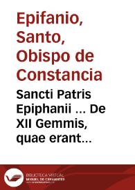 Sancti Patris Epiphanii ... De XII Gemmis, quae erant in veste Aaronis : liber Graecus, & é regione Latinus