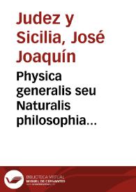 Physica generalis seu Naturalis philosophia antioquorum principis et recentorim experimentis conformata  [Manuscrito]