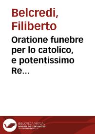 Oratione funebre per lo catolico, e potentissimo Re delle Spagne, e dell?indie, Filippo II