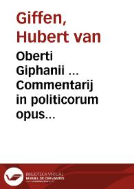 Oberti Giphanii ... Commentarij in politicorum opus Aristotelis : post sat bene longam supressionem, iam, boni publici gratia ...