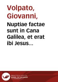 Nuptiae factae sunt in Cana Galilea, et erat ibi Jesus cum Maria matre sua, et deficiente vino jufsit Jesus impleri hydrias aqua, quae in vinum conversa est. S.Joh. Cao.II