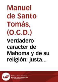 Verdadero caracter de Mahoma y de su religión : justa idea de este falso profeta, sin alabarle con exceso, ni deprimirle con odio ...