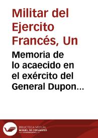 Memoria de lo acaecido en el exército del General Dupont : desde su entrada en Córdova en el dia 7 de junio del año 1808, hasta su rendición de resultas de la victoria de Baylen en 19 de julio del mismo