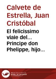 El felicissimo viaie del... Principe don Phelippe, hijo del Emperador don Carlos Quinto Maximo, desde España a... Alemaña, con la descripcion de... Brabante y Flandes