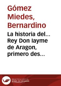 La historia del... Rey Don Iayme de Aragon, primero deste nombre, llamado el Conquistador