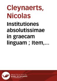 Institutiones absolutissimae in graecam linguam ; Item, Annotationes in Nominum, Verborumque difficultates, Inuestigatio Thematis in verbis Anomalis, Compendiosa Syntaxeos ratio