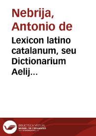 Lexicon latino catalanum, seu Dictionarium Aelij Antonij Nebrissensis