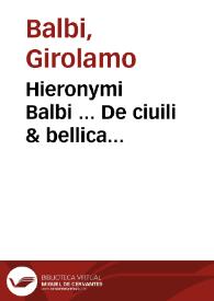 Hieronymi Balbi ... De ciuili & bellica fortitudine liber : ex mysteriis poetae Vergilii nunc primum depromptus : cui additus est alter continens Turcarum originem, mores, imperium, aliaq[ue] praeclara scitu, cognituq[ue] dignissima