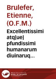 Excellentissimi atq[ue] pfundissimi humanarum diuinaruq[ue] litteraru doctoris fratris Stephani Brulefer ... reportata clarissima in qttuor sancti Bonauenture ... sententiarum libros Scoti subtilis secudi incipiunt feliciter