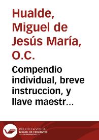 Compendio individual, breve instruccion, y llave maestra, para que el inteligente Computista perciba con mas claridad el contenido de los dos Tratados, que ha dado al Público, Fray Miguel de Jesus Maria, y Hualde ...