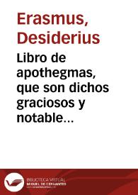 Libro de apothegmas, que son dichos graciosos y notables de muchos reyes y principes illustres, y de algunos philosophos insignes y memorables y de otros varones antiguos que bien hablaron para nuestra doctrina y exemplo