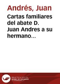 Cartas familiares del abate D. Juan Andres a su hermano D. Carlos Andres : dandole noticia del viage que hizo á varias ciudades de Italia en el año 1785