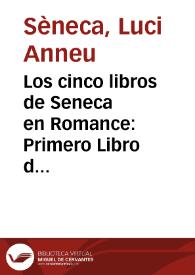 Los cinco libros de Seneca en Romance : Primero Libro dela vida bie[n]auenturada. Segundo delas siete artes liberales. Tercero delos preceptos [y] doctrinas. Quarto de la prouidencia de dios. Quinto dela mesma prouide[n]cia de dios