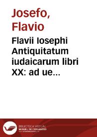 Flavii Iosephi Antiquitatum iudaicarum libri XX : ad uetera exemplaria diligenter recognita. De bello iudaico libri VII ... Contra Apionem libri II ... De Imperio rationis siue de Machabaeis liber unus