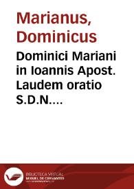 Dominici Mariani in Ioannis Apost. Laudem oratio S.D.N. Clemente VIII P.M. VI Kal. Ian. inter Sac. pontificia in Sacello Vaticano habita ...