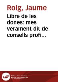 Libre de les dones : mes verament dit de consells profitosos y saludables, axi peral regiment y orde de la vida humana, com pera aumentar la deuocio de la immaculada Concepcio ...