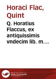 Q. Horatius Flaccus, ex antiquissimis vndecim lib. m. s. et schedis aliquot emendatus, & plurimis locis cum commentariis antiquis expurgatus & editus, opera Iacobi Cruquii Messenij ... Eiusdem in eundem enarrationes, obseruationes ...