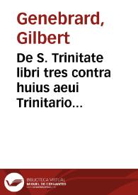 De S. Trinitate libri tres contra huius aeui Trinitarios, Antitrinitarios, [et] Autotheanos