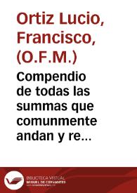 Compendio de todas las summas que comunmente andan y recopilacion de todos los casos de co[n]ciencia mas importantes y comunes ...