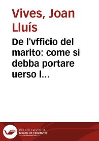 De l'vfficio del marito : come si debba portare uerso la moglie ; De l'istitutione de la femina christiana, uergine, maritata, ò uedoua ; De lo ammaestrare i fanciulli ne le arti liberali ...