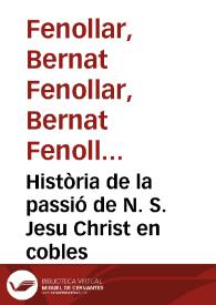 Història de la passió de N. S. Jesu Christ en cobles