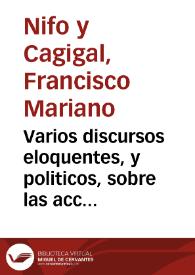 Varios discursos eloquentes, y politicos, sobre las acciones mas heroycas de diferentes personages antiguos, o modernos : en los que, por medio de prudentes avisos, puede lograr el hombre el verdadero modo de gobernarse ...