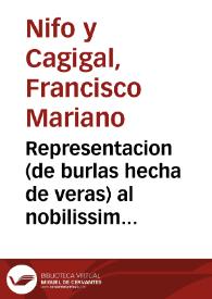 Representacion (de burlas hecha de veras) al nobilissimo gremio de los hombres de juicio de esta gloriosa Monarquia, en la que manifiesta la España antigua sus honrados sentimientos contra los perniciosos, y detestables abusos de la España moderna