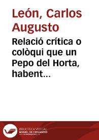 Relació crítica o colòqui que un Pepo del Horta, habent vengut de servir al rey en estes campanyes, fa als valencianets de moda, en esta primera part : de Pepo Canelles