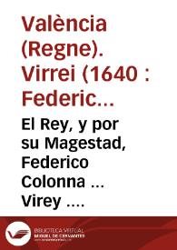 El Rey, y por su Magestad, Federico Colonna ... Virey ... de la Ciudad y Reyno de Valencia. Por quanto ... el frances està siempre con las armas en las manos contra los Reynos de su Magestad, y trata de inuadirlos ... manda ... que se alisten ...