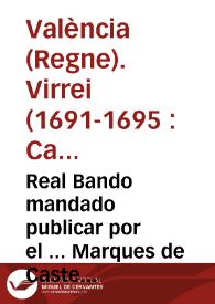 Real Bando mandado publicar por el ... Marques de Castel-Rodrigo y Almonacir, Virrey, y Capitan General del Reyno de Valencia. Sobre el manifiesto de francesses, prohibición de tener armas, y otra cosas