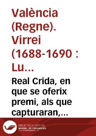 Real Crida, en que se oferix premi, als que capturaran, y posaran en mans de la Iusticia a Baltazar Bel laurador de Moncada, y Ioseph Romero, corder de Nulles, lladres facinerosos