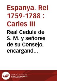 Real Cedula de S. M. y señores de su Consejo, encargando a los Tribunales Superiores ... cuiden ... de la egecucion del Breve de su Santidad, por el qual se anula, disuelve, y extingue ... la Orden de Regulares, llamada la Compañia de Jesus ...