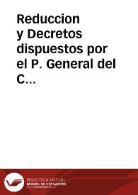 Reduccion y Decretos dispuestos por el P. General del Carmen, de la antigua y regular observancia, para las provincias de su cargo en estos Reynos, con la Provision auxiliatoria del Real y Supremo Consejo de Castilla