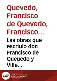 Las obras que escriuio don Francisco de Queuedo y Villegas ... para introducir a un catolico a una perfecta vida y una perfecta muerte