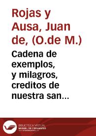 Cadena de exemplos, y milagros, creditos de nuestra santa fe catolica : Labrada, y esmaltada con una Explicacion de la Doctrina Christiana, y Declaracion de los Misterios Sobrenaturales, Sacramentos Divinos, laudables Costumbres ...