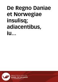 De Regno Daniae et Norwegiae insulisq; adiacentibus, iuxta ac de Holsatia ducatu Sleswicensi et finitimis provincijs tractatus varij