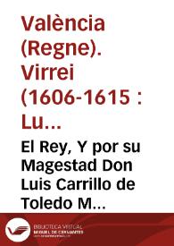 El Rey, Y por su Magestad Don Luis Carrillo de Toledo Marques de Carazena ... Virrey Lugartiniente y Capitan general en esta ciudad y Reyno de Valencia ... Su Magestad en vna su Real carta de quatro de Agosto passado deste presente año ... nos escriue lo siguiente ... he resuelto que se saquen todos los Moriscos desse Reyno, y que se echen een Berberia. Y para que se execute ... hemos mandado publicar el vando siguiente ...