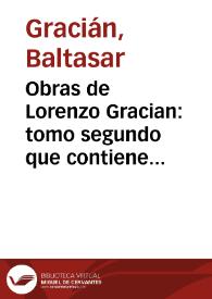 Obras de Lorenzo Gracian. Tomo segundo, que contiene que contiene La agudeza, y arte de ingenio, El Discreto, El Politico don Fernando el Catholico y Meditaciones varias par antes y despues de la Sagrada Comunion que hasta aora han corrido con titulo de Comulgador