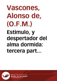 Estimulo, y despertador del alma dormida : tercera parte del Destierro de ignorancias