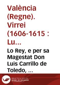 Lo Rey, e per sa Magestat Don Luis Carrillo de Toledo, Marques de Carazena ... Loctinent y Capita general en la present Ciutat, y Regne de Valencia: Als amats de sa Magestat los Iusticia, Iurats, Sindic, y altres Oficials ... Per quant sa Magestat ... ha mant ques pose en execucio la prohibicio y replegament de la moneda vella de menuts, dita de Billo, y repartiment de la noua ...