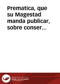 Prematica, que su Magestad manda publicar, sobre conseruacion del contrauando, reuocacion de las permissiones, prohibicion del vso de las mercaderias, y frutos de los Reynos de Francia, Inglaterra, Portugal, y reformacion de trajes, y vestidos, y otras cosas.