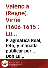 Pragmatica Real, feta, y manada publicar per ... Don Luys Carrillo de Toledo Marques de Carazena ... Lloctinent y Capita general en lo present Regne de Valencia, sobre la manifestacio, y registre de les persones forasteres, y altres que de nou venen a la present Ciutat, y arrauals de aquella, e altres coses concernents la bona administracio de la justicia