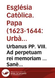 Urbanus PP. VIII. Ad perpetuam rei memoriam ... Sanè pro parte dilectorum filiorum Praepositi Generalis, ac Presbyterorû Societatis Iesu nobis nuper expositum fuit, quod ipsi proeo, quem erga bo. me. Franciscum Borgiam eiusdê Societatis, dum vixit, religiosum, ac Generalê Praepositû, gerunt deuotionis affectu, Officiû & Missam de eo recitari posse summo perè desiderãt...