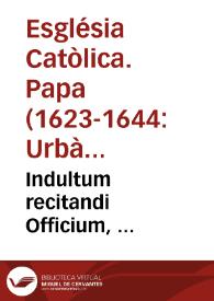 Indultum recitandi Officium, & celebrandi Missam de S. Petro Nolasco Ordinis B.M. de Mercede Redemptionis Captiuorum Fundatore : omnibus dicti Ordinis professoribus concessum