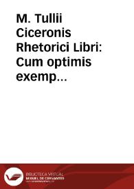 M. Tullii Ciceronis Rhetorici Libri : Cum optimis exemplaribus collati