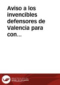 Aviso a los invencibles defensores de Valencia para conseguir el completo triunfo que nos prepara nuestro dignísimo General y libertador de la esclavitud, el Excmo. Sr. D. Joaquín Blake