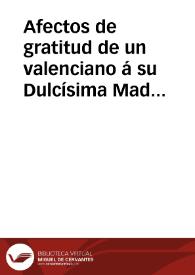 Afectos de gratitud de un valenciano á su Dulcísima Madre de Desamparados, por los consuelos y felicidades que gozamos, y nos prometemos, mediante su poderosa protección