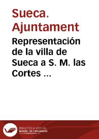 Representación de la villa de Sueca a S. M. las Cortes ordinarias, sobre las tropelías hechas a su Ayuntamiento constitucional por Don Francisco Xavier Elio, General en Jefe del Segundo Rxercito, y Don Juan Modenes intendente de la Provincia de Valencia