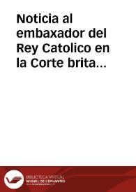 Noticia al embaxador del Rey Catolico en la Corte britanica, de las razones, que han obligado a S. M. Catolica a hazer la guerra al Emperador